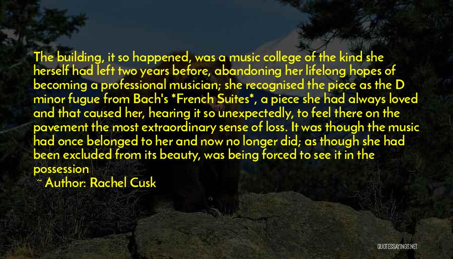 Rachel Cusk Quotes: The Building, It So Happened, Was A Music College Of The Kind She Herself Had Left Two Years Before, Abandoning