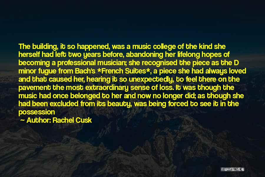 Rachel Cusk Quotes: The Building, It So Happened, Was A Music College Of The Kind She Herself Had Left Two Years Before, Abandoning