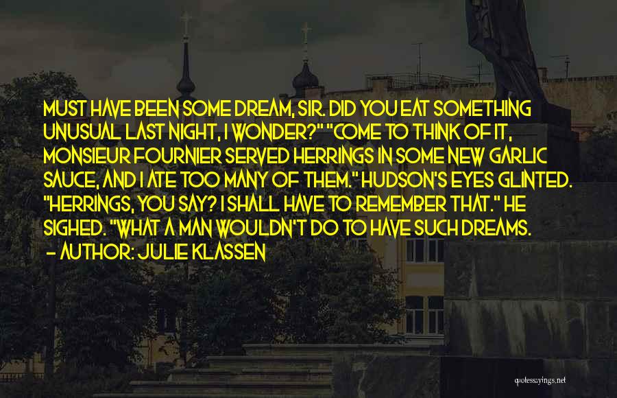 Julie Klassen Quotes: Must Have Been Some Dream, Sir. Did You Eat Something Unusual Last Night, I Wonder? Come To Think Of It,