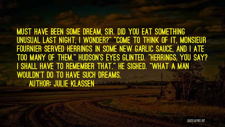 Julie Klassen Quotes: Must Have Been Some Dream, Sir. Did You Eat Something Unusual Last Night, I Wonder? Come To Think Of It,
