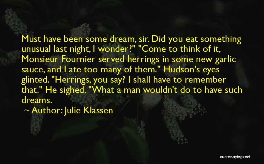 Julie Klassen Quotes: Must Have Been Some Dream, Sir. Did You Eat Something Unusual Last Night, I Wonder? Come To Think Of It,