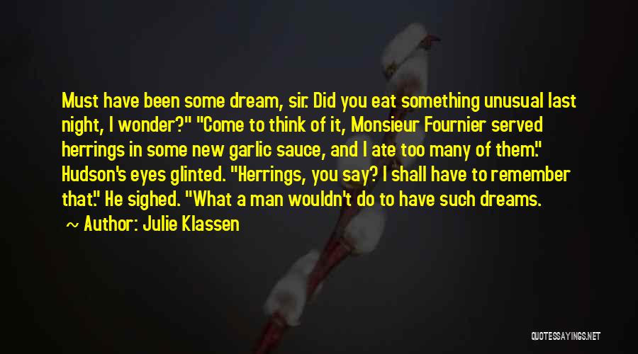 Julie Klassen Quotes: Must Have Been Some Dream, Sir. Did You Eat Something Unusual Last Night, I Wonder? Come To Think Of It,