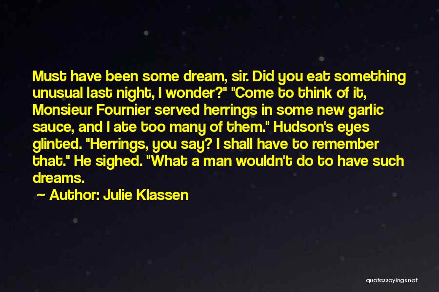 Julie Klassen Quotes: Must Have Been Some Dream, Sir. Did You Eat Something Unusual Last Night, I Wonder? Come To Think Of It,