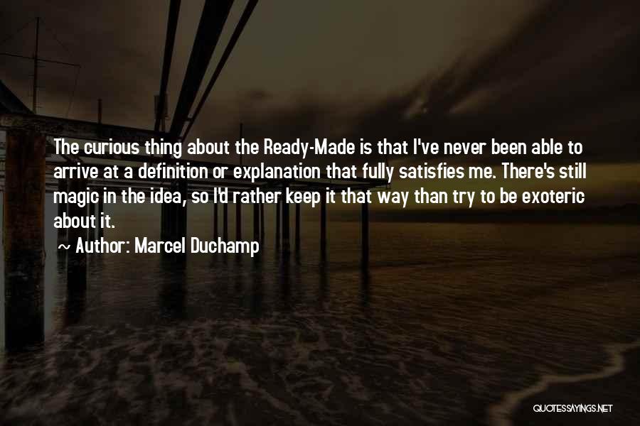 Marcel Duchamp Quotes: The Curious Thing About The Ready-made Is That I've Never Been Able To Arrive At A Definition Or Explanation That