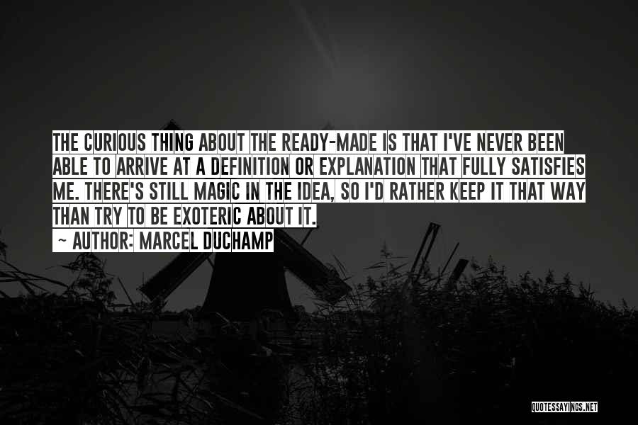 Marcel Duchamp Quotes: The Curious Thing About The Ready-made Is That I've Never Been Able To Arrive At A Definition Or Explanation That
