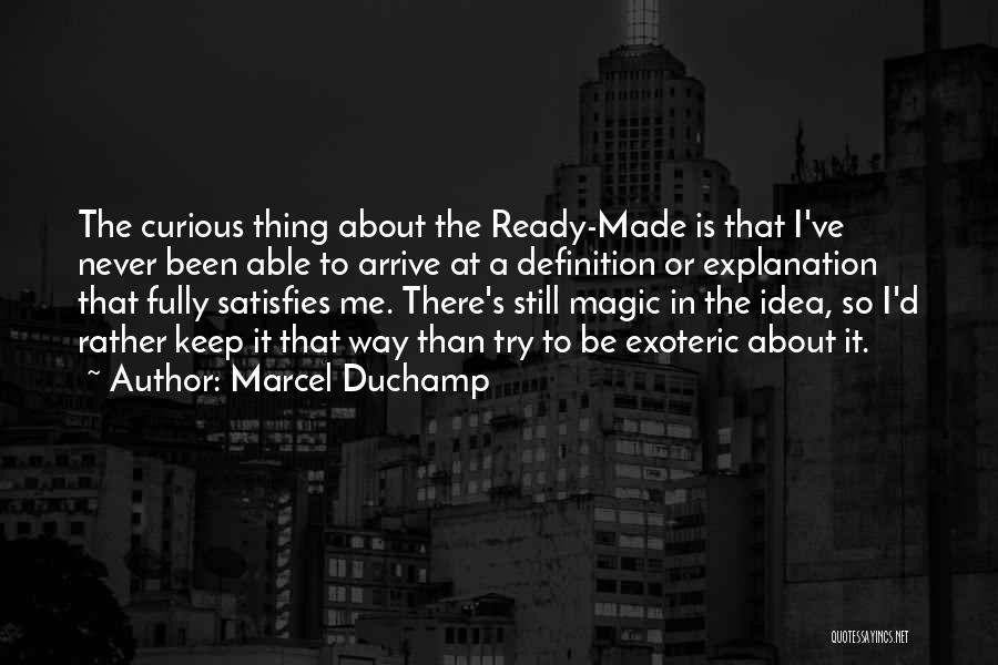 Marcel Duchamp Quotes: The Curious Thing About The Ready-made Is That I've Never Been Able To Arrive At A Definition Or Explanation That