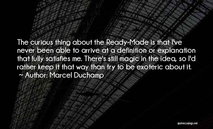 Marcel Duchamp Quotes: The Curious Thing About The Ready-made Is That I've Never Been Able To Arrive At A Definition Or Explanation That