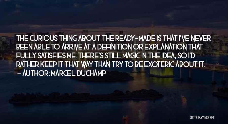 Marcel Duchamp Quotes: The Curious Thing About The Ready-made Is That I've Never Been Able To Arrive At A Definition Or Explanation That