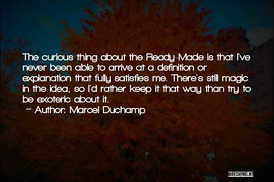 Marcel Duchamp Quotes: The Curious Thing About The Ready-made Is That I've Never Been Able To Arrive At A Definition Or Explanation That