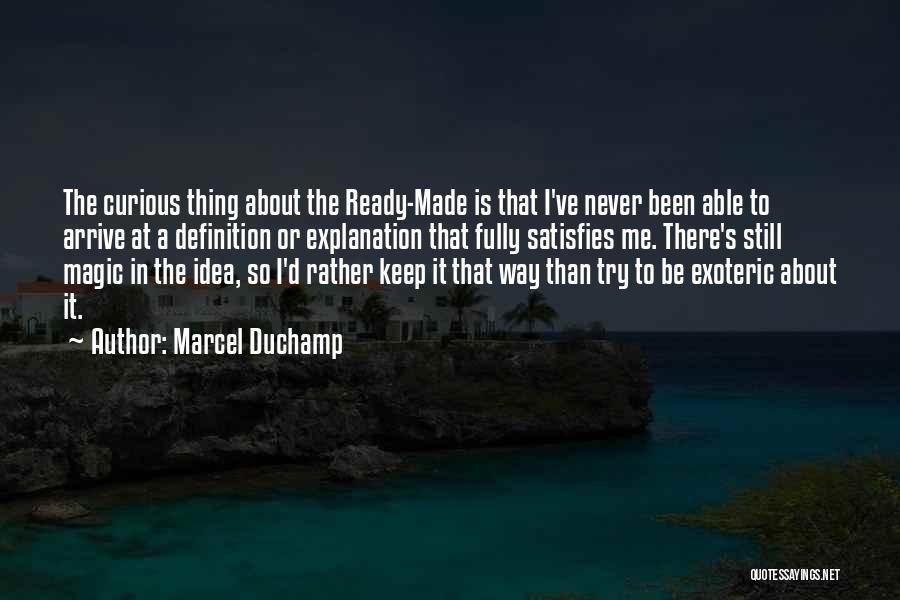 Marcel Duchamp Quotes: The Curious Thing About The Ready-made Is That I've Never Been Able To Arrive At A Definition Or Explanation That