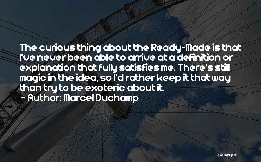 Marcel Duchamp Quotes: The Curious Thing About The Ready-made Is That I've Never Been Able To Arrive At A Definition Or Explanation That