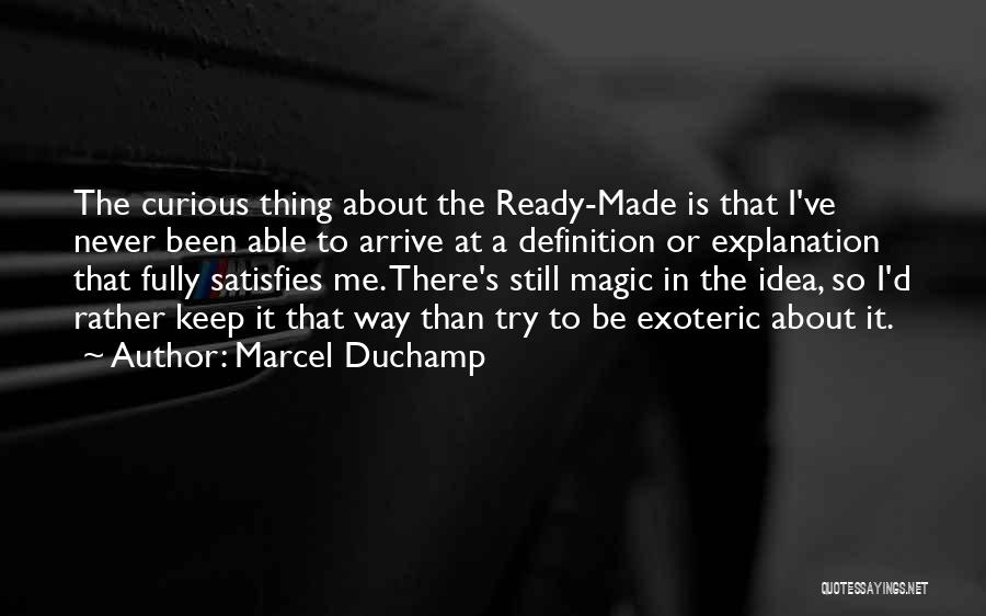 Marcel Duchamp Quotes: The Curious Thing About The Ready-made Is That I've Never Been Able To Arrive At A Definition Or Explanation That