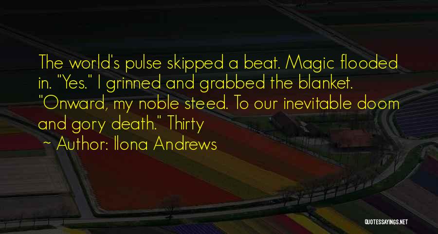 Ilona Andrews Quotes: The World's Pulse Skipped A Beat. Magic Flooded In. Yes. I Grinned And Grabbed The Blanket. Onward, My Noble Steed.