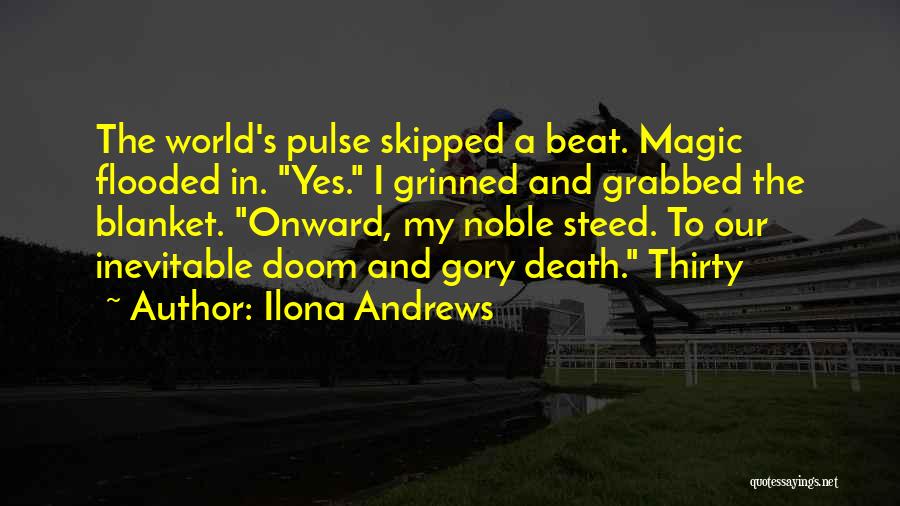 Ilona Andrews Quotes: The World's Pulse Skipped A Beat. Magic Flooded In. Yes. I Grinned And Grabbed The Blanket. Onward, My Noble Steed.