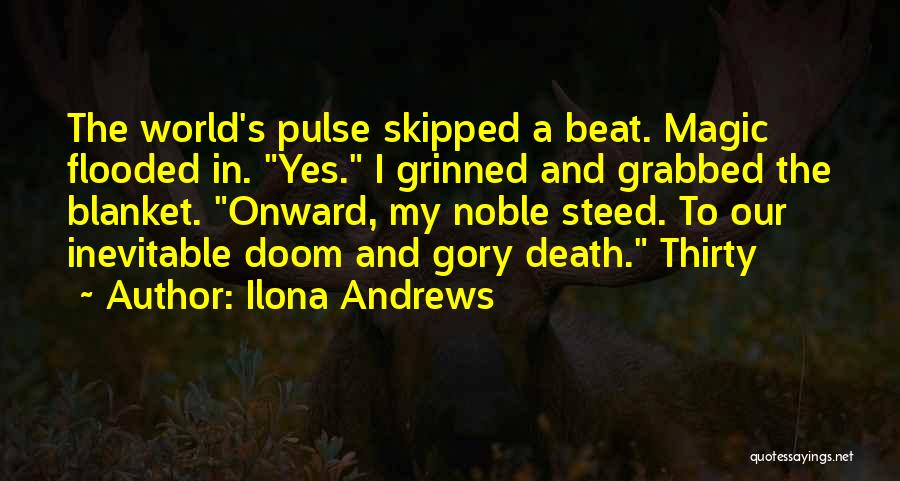 Ilona Andrews Quotes: The World's Pulse Skipped A Beat. Magic Flooded In. Yes. I Grinned And Grabbed The Blanket. Onward, My Noble Steed.