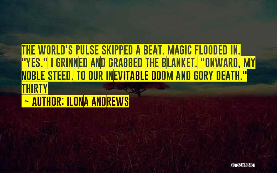 Ilona Andrews Quotes: The World's Pulse Skipped A Beat. Magic Flooded In. Yes. I Grinned And Grabbed The Blanket. Onward, My Noble Steed.