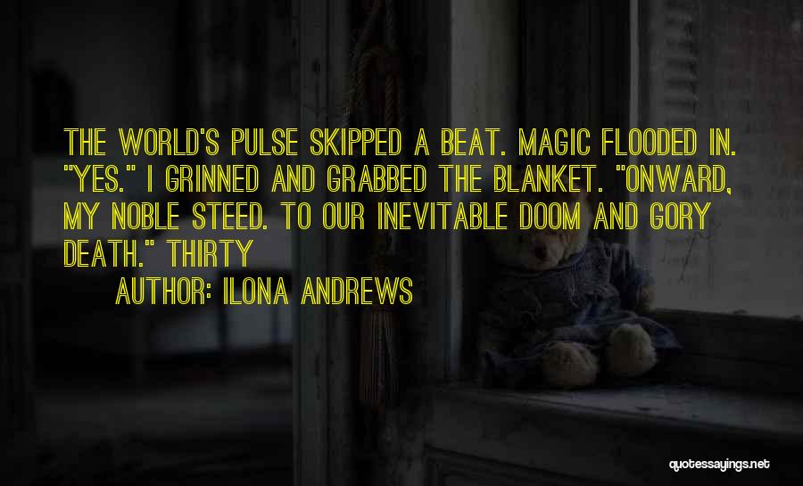 Ilona Andrews Quotes: The World's Pulse Skipped A Beat. Magic Flooded In. Yes. I Grinned And Grabbed The Blanket. Onward, My Noble Steed.