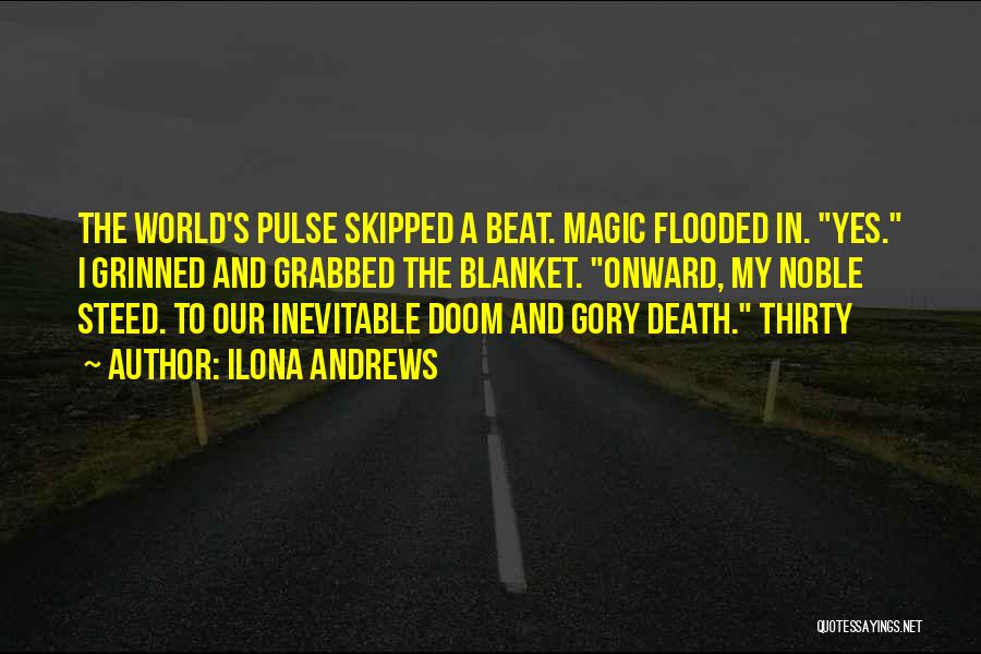 Ilona Andrews Quotes: The World's Pulse Skipped A Beat. Magic Flooded In. Yes. I Grinned And Grabbed The Blanket. Onward, My Noble Steed.