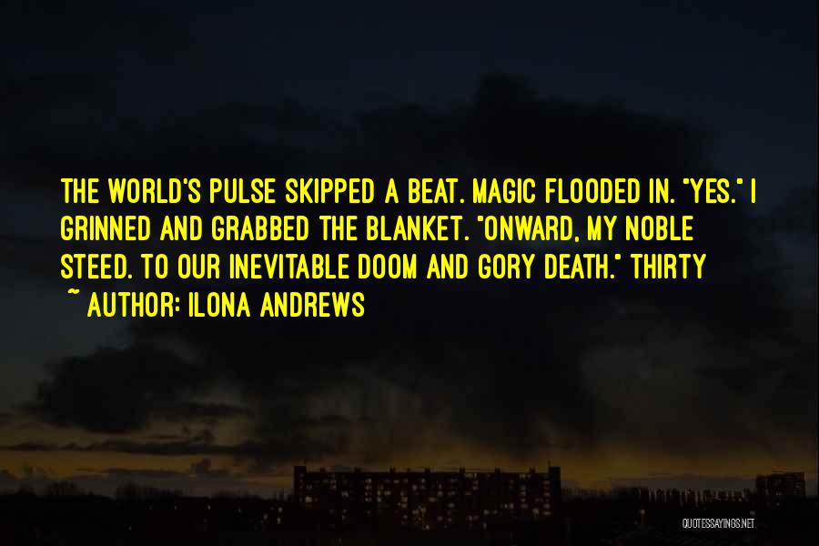 Ilona Andrews Quotes: The World's Pulse Skipped A Beat. Magic Flooded In. Yes. I Grinned And Grabbed The Blanket. Onward, My Noble Steed.