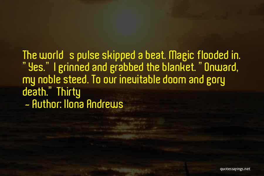 Ilona Andrews Quotes: The World's Pulse Skipped A Beat. Magic Flooded In. Yes. I Grinned And Grabbed The Blanket. Onward, My Noble Steed.