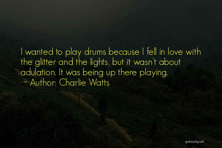 Charlie Watts Quotes: I Wanted To Play Drums Because I Fell In Love With The Glitter And The Lights, But It Wasn't About