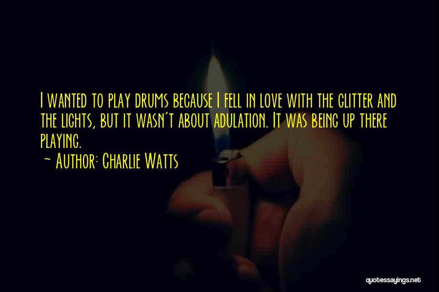 Charlie Watts Quotes: I Wanted To Play Drums Because I Fell In Love With The Glitter And The Lights, But It Wasn't About