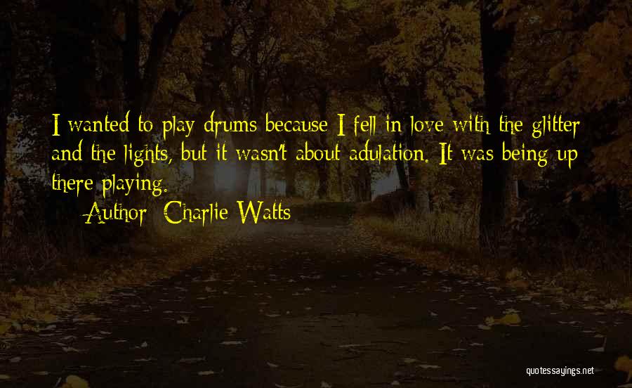 Charlie Watts Quotes: I Wanted To Play Drums Because I Fell In Love With The Glitter And The Lights, But It Wasn't About
