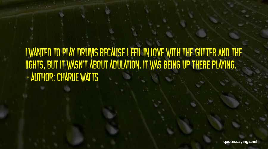 Charlie Watts Quotes: I Wanted To Play Drums Because I Fell In Love With The Glitter And The Lights, But It Wasn't About
