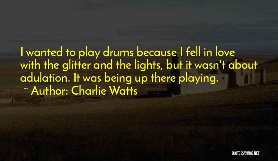 Charlie Watts Quotes: I Wanted To Play Drums Because I Fell In Love With The Glitter And The Lights, But It Wasn't About