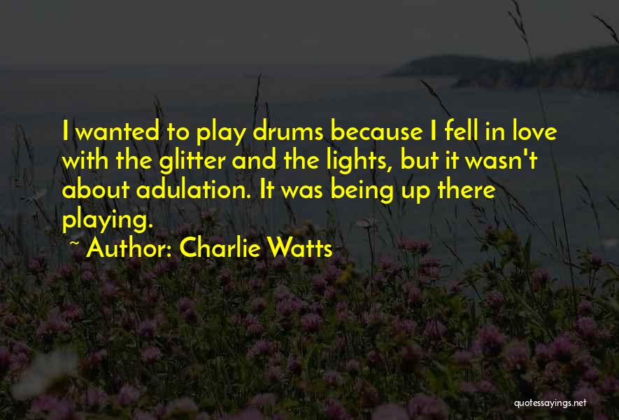 Charlie Watts Quotes: I Wanted To Play Drums Because I Fell In Love With The Glitter And The Lights, But It Wasn't About