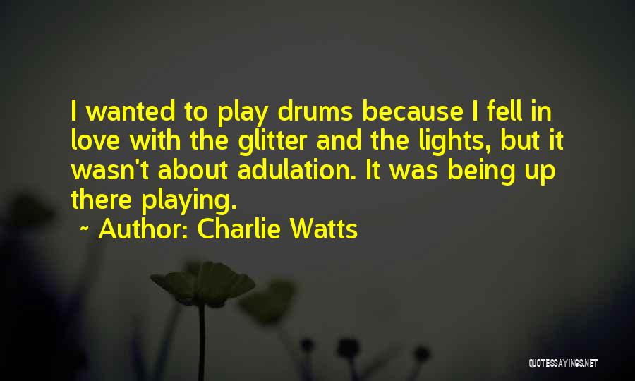 Charlie Watts Quotes: I Wanted To Play Drums Because I Fell In Love With The Glitter And The Lights, But It Wasn't About