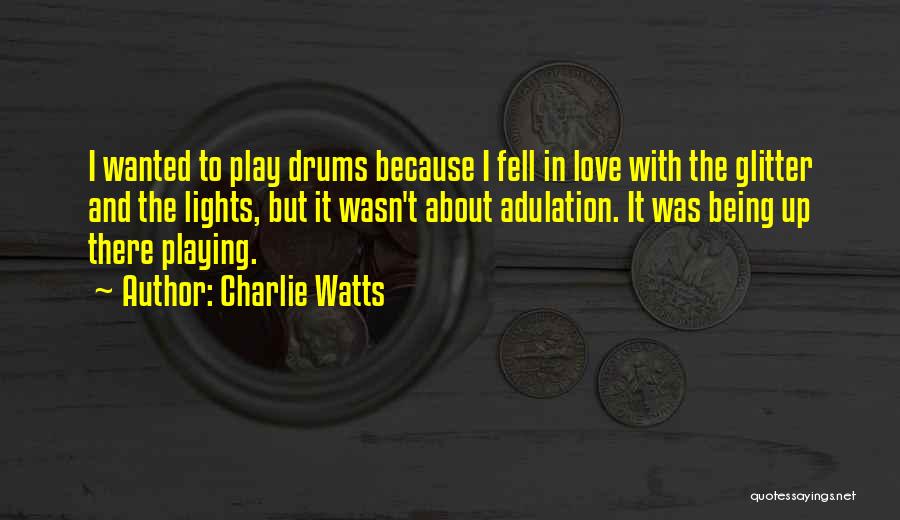 Charlie Watts Quotes: I Wanted To Play Drums Because I Fell In Love With The Glitter And The Lights, But It Wasn't About