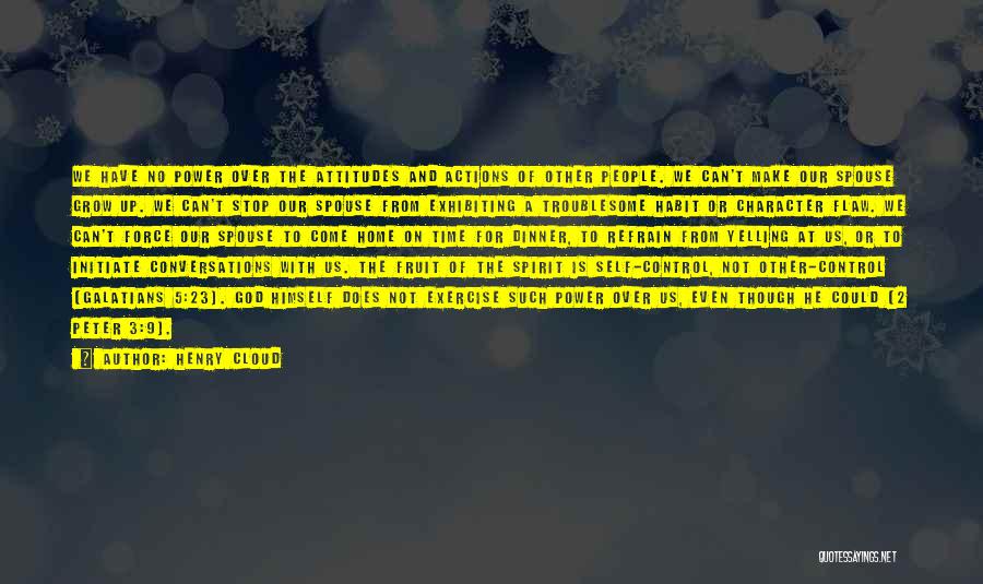 Henry Cloud Quotes: We Have No Power Over The Attitudes And Actions Of Other People. We Can't Make Our Spouse Grow Up. We