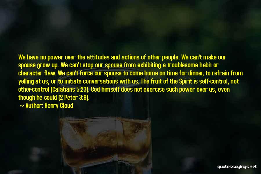 Henry Cloud Quotes: We Have No Power Over The Attitudes And Actions Of Other People. We Can't Make Our Spouse Grow Up. We