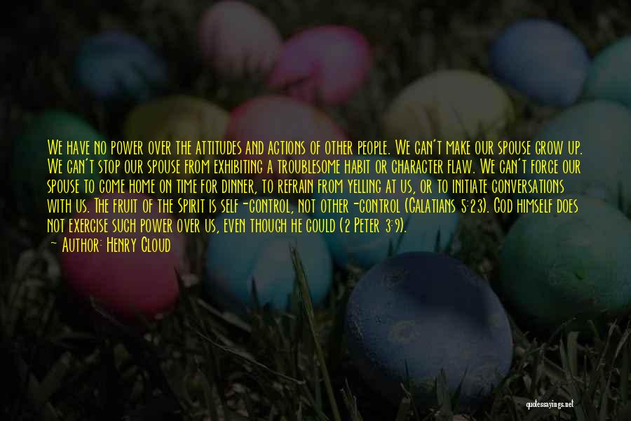 Henry Cloud Quotes: We Have No Power Over The Attitudes And Actions Of Other People. We Can't Make Our Spouse Grow Up. We