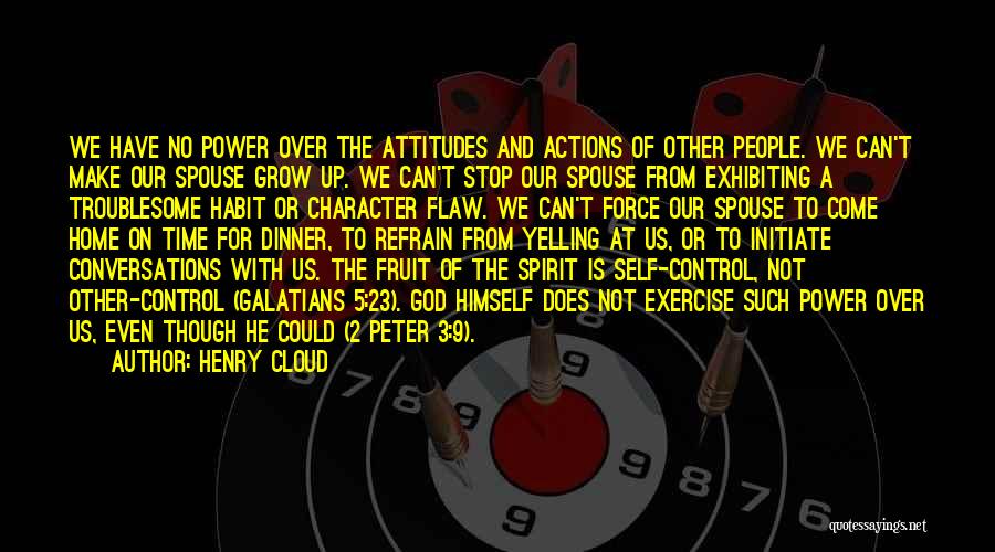 Henry Cloud Quotes: We Have No Power Over The Attitudes And Actions Of Other People. We Can't Make Our Spouse Grow Up. We