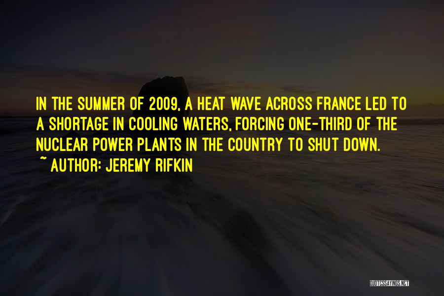 Jeremy Rifkin Quotes: In The Summer Of 2009, A Heat Wave Across France Led To A Shortage In Cooling Waters, Forcing One-third Of