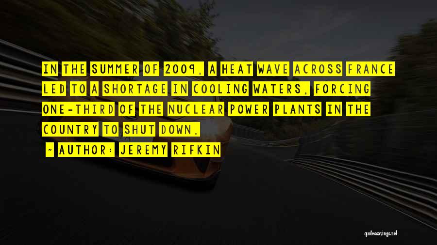 Jeremy Rifkin Quotes: In The Summer Of 2009, A Heat Wave Across France Led To A Shortage In Cooling Waters, Forcing One-third Of