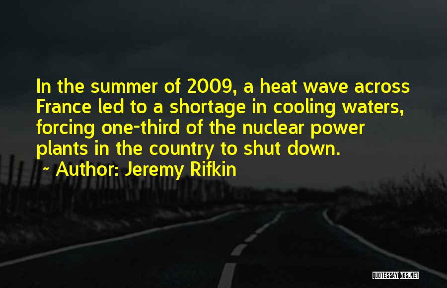 Jeremy Rifkin Quotes: In The Summer Of 2009, A Heat Wave Across France Led To A Shortage In Cooling Waters, Forcing One-third Of