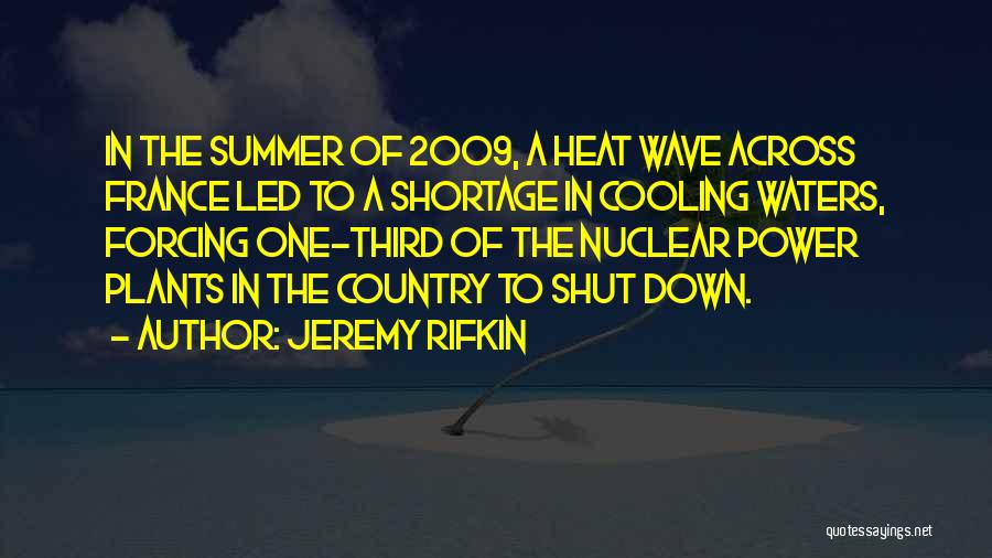 Jeremy Rifkin Quotes: In The Summer Of 2009, A Heat Wave Across France Led To A Shortage In Cooling Waters, Forcing One-third Of