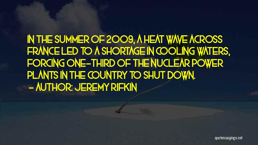 Jeremy Rifkin Quotes: In The Summer Of 2009, A Heat Wave Across France Led To A Shortage In Cooling Waters, Forcing One-third Of