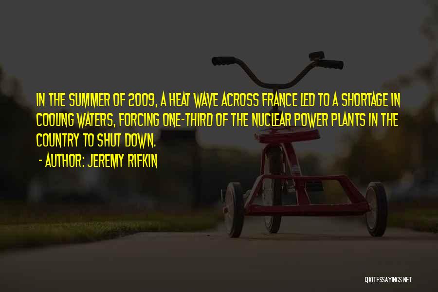 Jeremy Rifkin Quotes: In The Summer Of 2009, A Heat Wave Across France Led To A Shortage In Cooling Waters, Forcing One-third Of