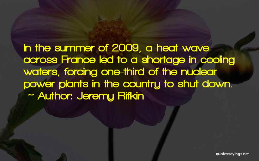 Jeremy Rifkin Quotes: In The Summer Of 2009, A Heat Wave Across France Led To A Shortage In Cooling Waters, Forcing One-third Of