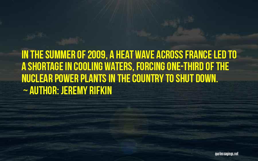 Jeremy Rifkin Quotes: In The Summer Of 2009, A Heat Wave Across France Led To A Shortage In Cooling Waters, Forcing One-third Of