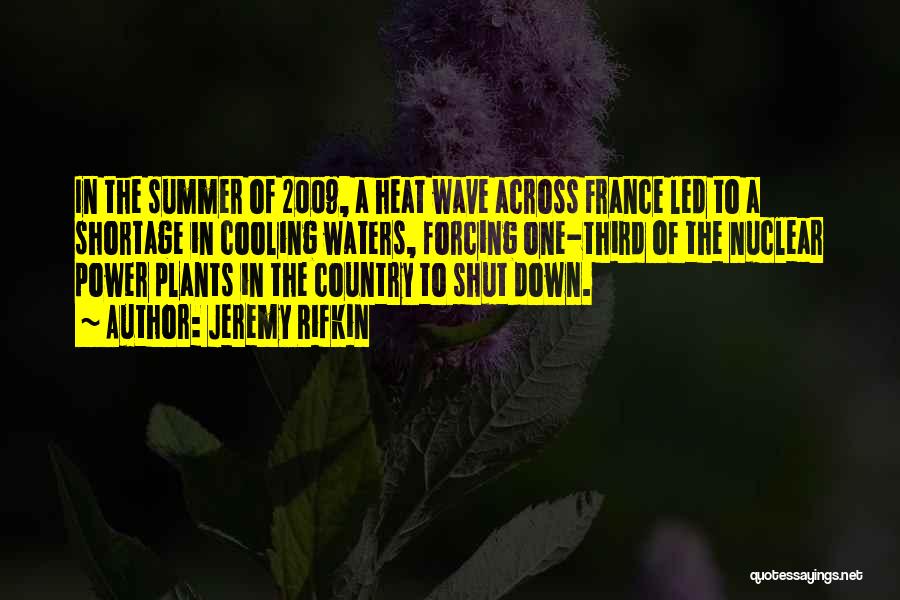 Jeremy Rifkin Quotes: In The Summer Of 2009, A Heat Wave Across France Led To A Shortage In Cooling Waters, Forcing One-third Of