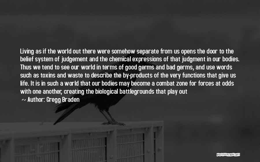 Gregg Braden Quotes: Living As If The World Out There Were Somehow Separate From Us Opens The Door To The Belief System Of