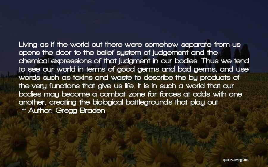 Gregg Braden Quotes: Living As If The World Out There Were Somehow Separate From Us Opens The Door To The Belief System Of