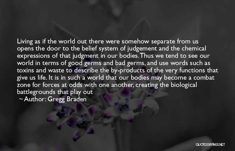 Gregg Braden Quotes: Living As If The World Out There Were Somehow Separate From Us Opens The Door To The Belief System Of