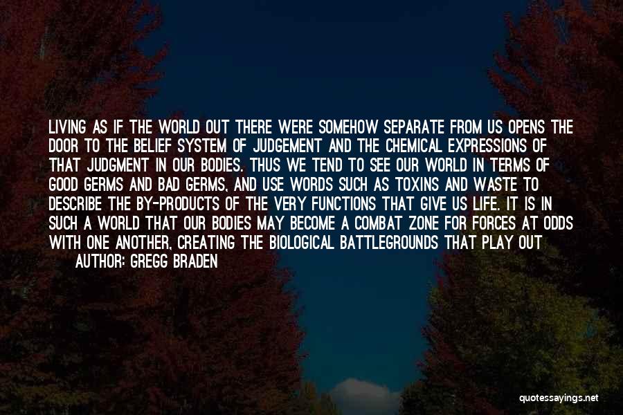 Gregg Braden Quotes: Living As If The World Out There Were Somehow Separate From Us Opens The Door To The Belief System Of