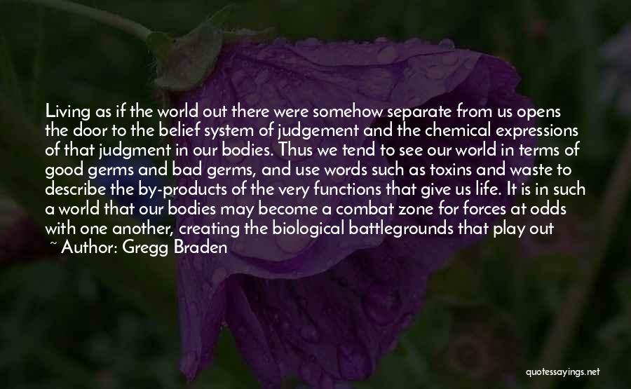 Gregg Braden Quotes: Living As If The World Out There Were Somehow Separate From Us Opens The Door To The Belief System Of